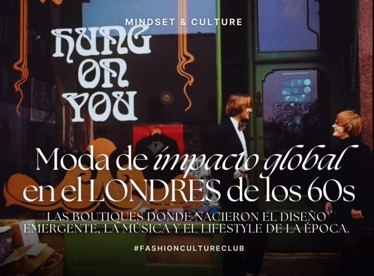 Moda de impacto global en el Londres de los 60s: las boutiques donde nacieron el diseño emergente, la música y el lifestyle de la época.