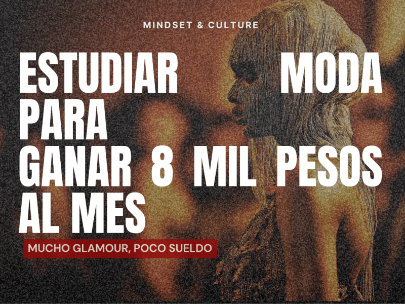 Estudiar moda para GANAR 8mil pesos al mes: mucho glamour, poco&nbsp;sueldo.