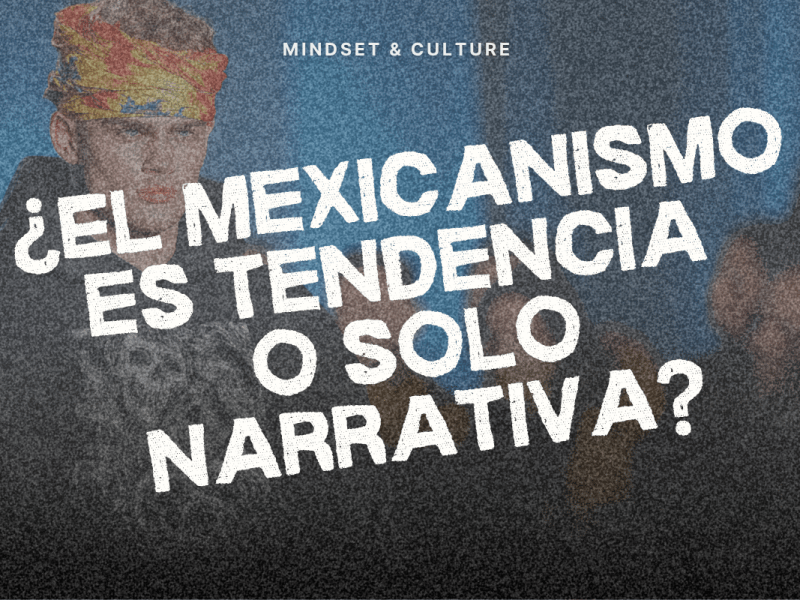 ¿El mexicanismo es tendencia o solo&nbsp;narrativa?