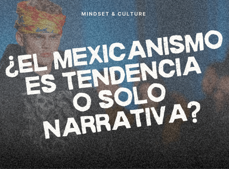 ¿El mexicanismo es tendencia o solo narrativa?